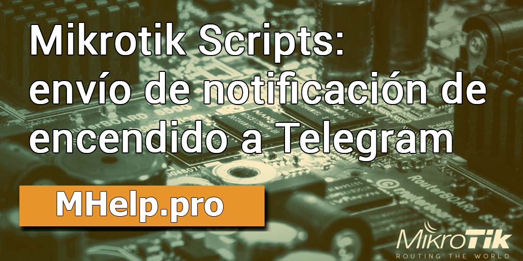 Mikrotik Scripts: envío de notificación de encendido a Telegram