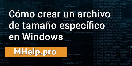Cómo crear un archivo de tamaño específico en Windows