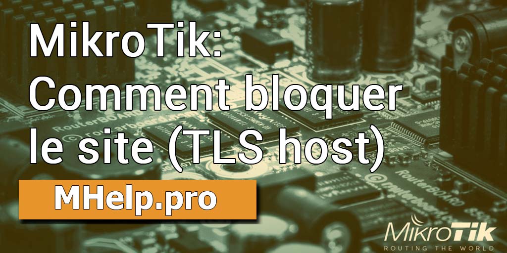 MikroTik: Comment bloquer le site (TLS host)