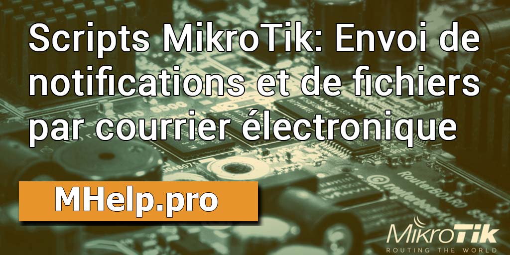Scripts MikroTik: envoi de notifications et de fichiers par courrier électronique