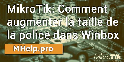 MikroTik: Comment augmenter la taille de la police dans Winbox