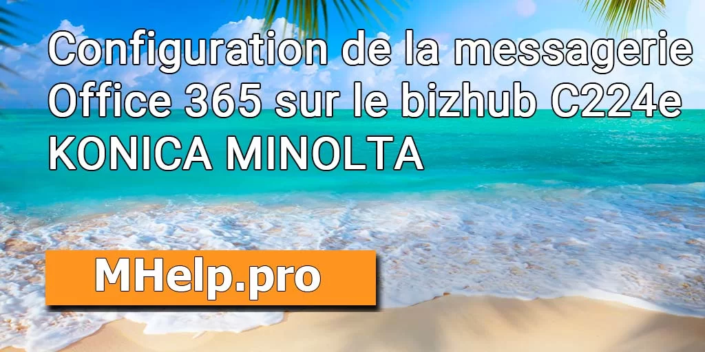Configuration de la messagerie Office 365 sur le bizhub C224e KONICA MINOLTA