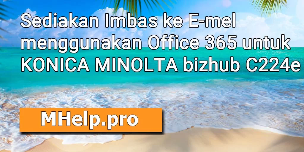 Sediakan Imbas ke E-mel menggunakan Office 365 (kata laluan apl) untuk KONICA MINOLTA bizhub C224e