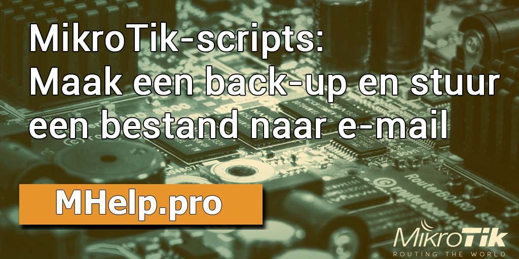 MikroTik-scripts: Maak een back-up en stuur een bestand naar e-mail