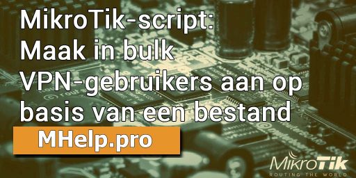 mikrotik-script-maak-in-bulk-vpn-gebruikers-aan-op-basis-van-een-bestand
