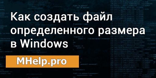 Как создать файл определенного размера в Windows