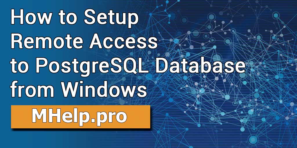 How to Setup Remote Access to PostgreSQL Database from Windows
