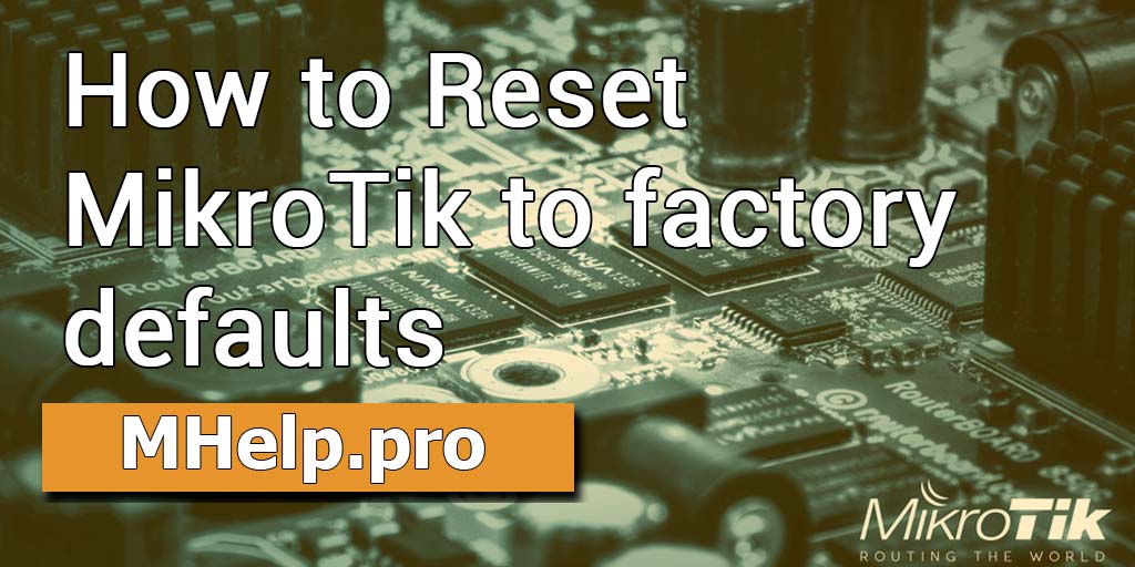 How to Reset MikroTik to factory defaults