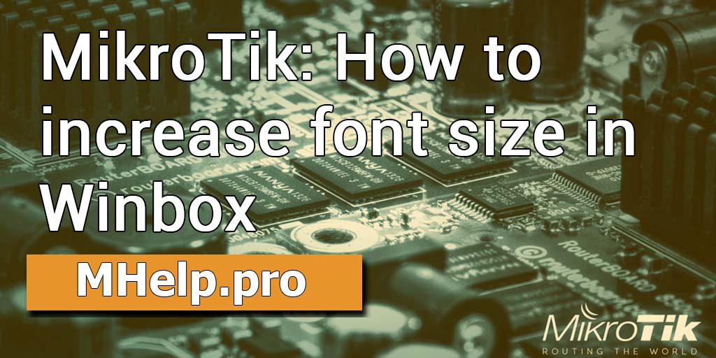 MikroTik: How to increase font size in Winbox