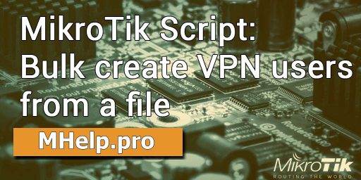 MikroTik Script: Bulk create VPN users from a file